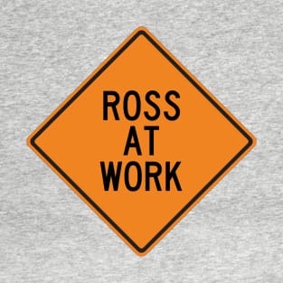 Ross at Work Funny Warning Sign T-Shirt